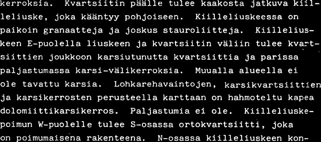 Kvartsiitin pohjaosissa on karkeaa SER-MS-kvartsiittia, jossa esiintyy paikoin runsaasti KV- tai KVT-pallosia. SER-MS-kvartsiitti vaihettuu kvartsiitiksi, jossa hieman aina MS-pitoisia 1 kerroksia.