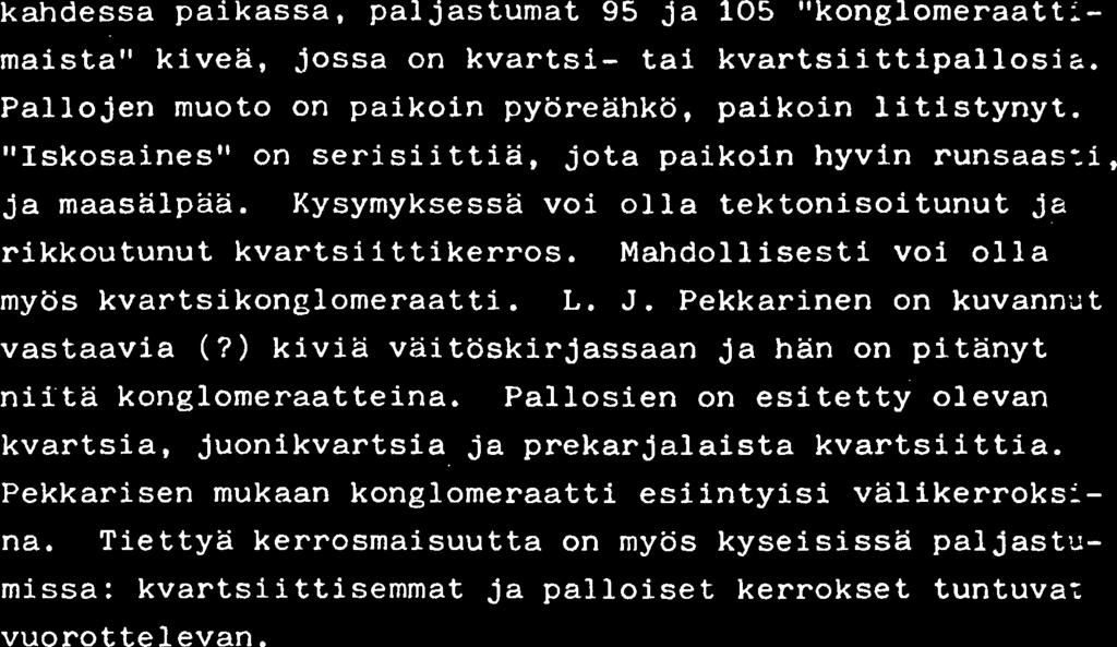 kahdessa paikassa, pal jastumat 95 ja 105 "konglomeraattf - maista" kivea, jossa on kvartsi- tai kvartsiittipallosiz. Pallojen muoto on paikoin pyoreahko, paikoin litistynyt.