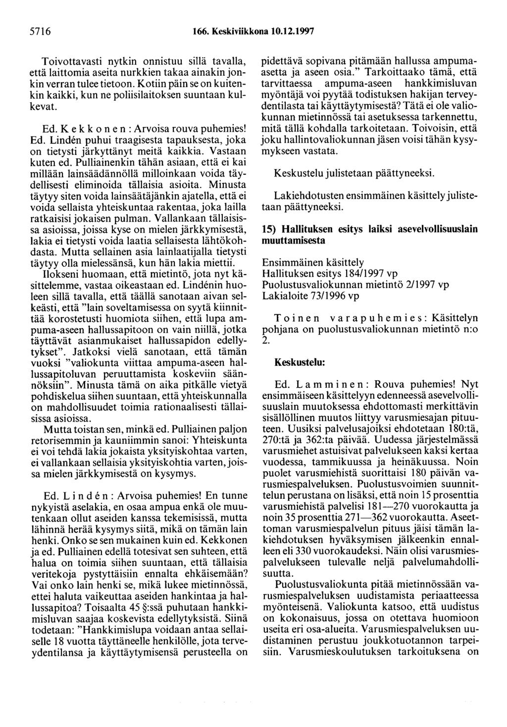 5716 166. Keskiviikkona 10.12.1997 Toivottavasti nytkin onnistuu sillä tavalla, että laittomia aseita nurkkien takaa ainakin jonkin verran tulee tietoon.