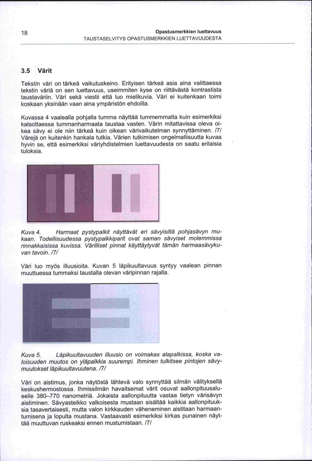 1 8 Opastusmerkkien luettavuus TAUSTASELVITYS OPASTUSMERKKIEN LUETTAVUUDESTA 3.5 Värit Tekstin väri on tärkeä vaikutuskeino.