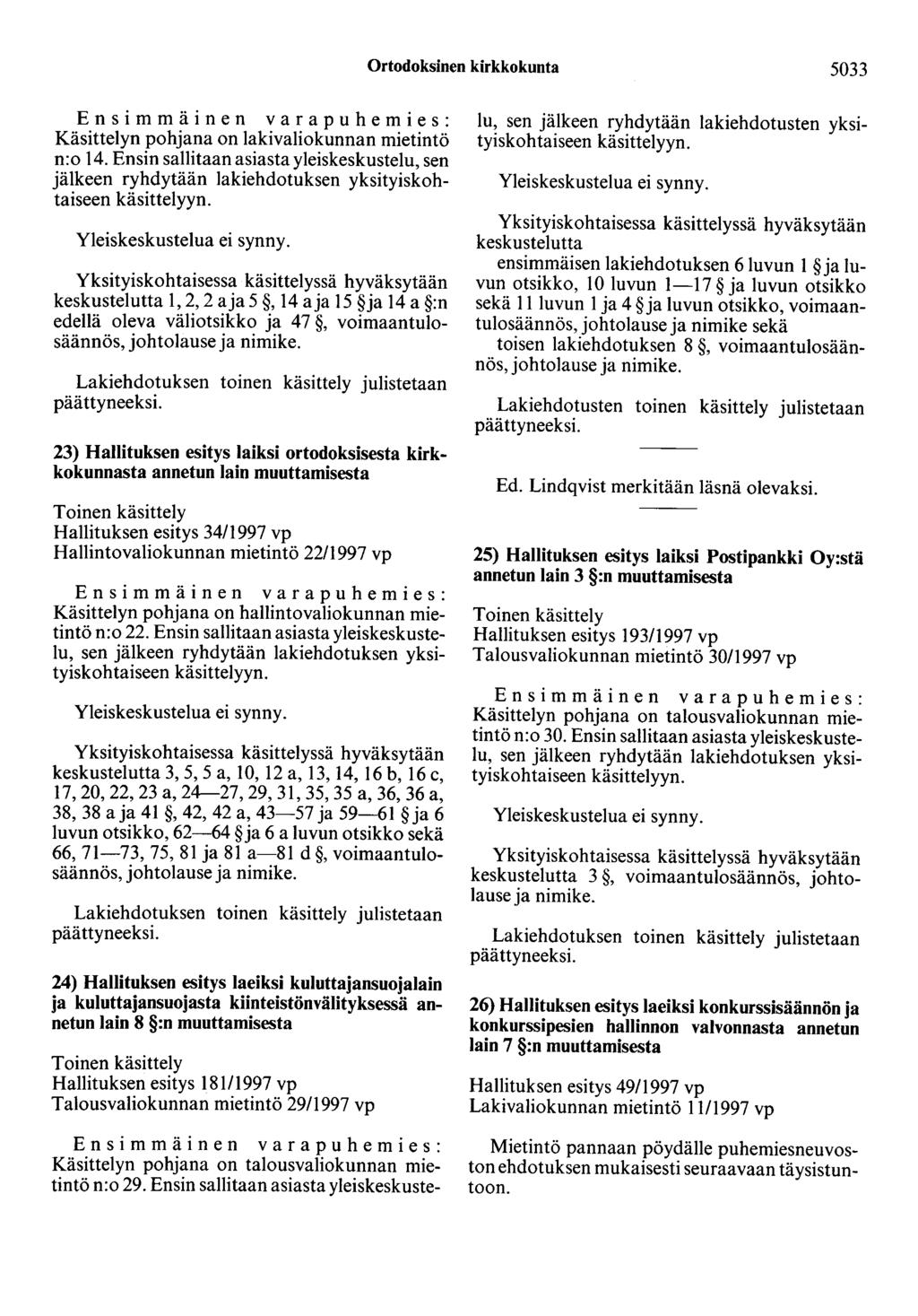 Ortodoksinen kirkkokunta 5033 Käsittelyn pohjana on lakivaliokunnan mietintö n:o 14. Ensin sallitaan asiasta yleiskeskustelu, sen jälkeen ryhdytään lakiehdotuksen yksityiskohtaiseen käsittelyyn.