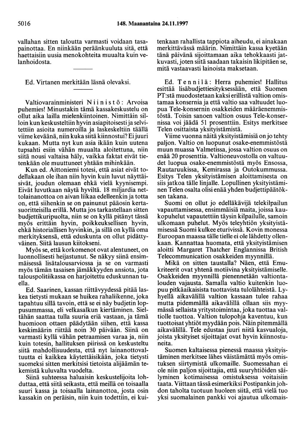 5016 148. Maanantaina 24.11.1997 vallahan sitten taloutta varmasti voidaan tasapainottaa. En niinkään peräänkuututa sitä, että haettaisiin uusia menokohteita muualta kuin velanhoidosta. Ed.