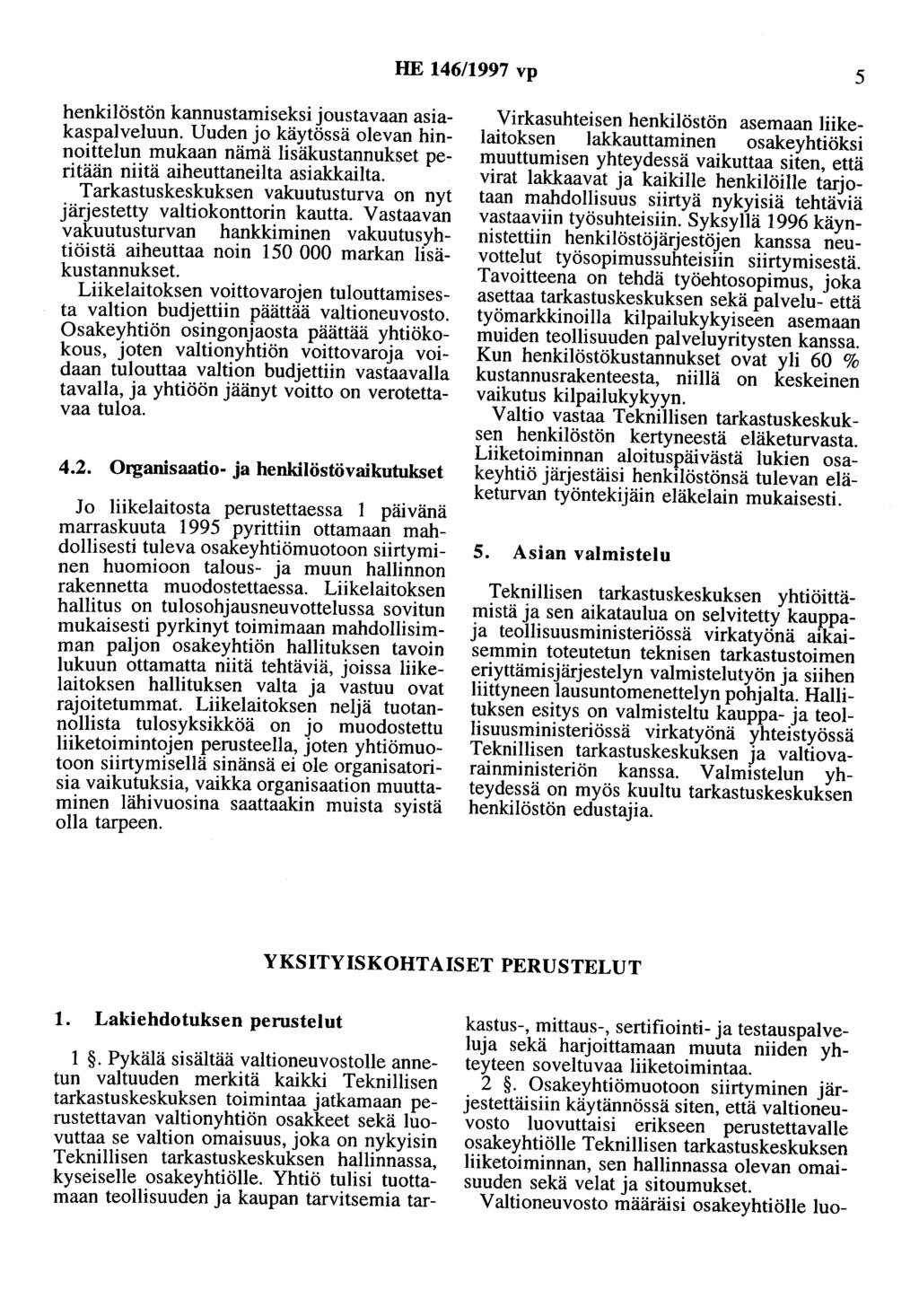 HE 146/1997 vp 5 henkilöstön kannustamiseksi joustavaan asiakaspalveluun. Uuden jo käytössä olevan hinnoittelun mukaan nämä lisäkustannukset peritään niitä aiheuttaneilta asiakkailta.
