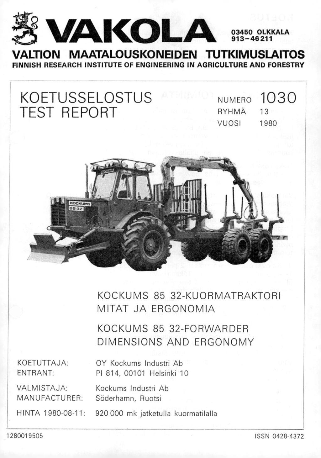 VAKOLA 03450 OLKKALA 913-46211 VALTION MAATALOUSKONEIDEN TUTKIMUSLAITOS FINNISH RESEARCH INSTITUTE OF ENGINEERING IN AGRICULTURE AND FORESTRY KOETUSSELOSTUS TEST REPORT NUMERO 1030 RYHMÄ 13 VUOSI