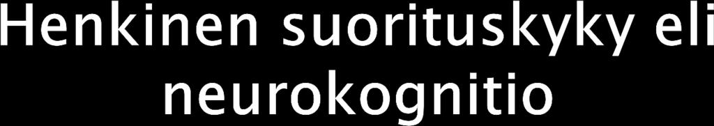 Henkinen suorituskyky voidaan jakaa: 1. Vireystilan säätelyjärjestelmä 2. Tiedonkäsittelyjärjestelmä eli mekaaninen älykkyys 3.