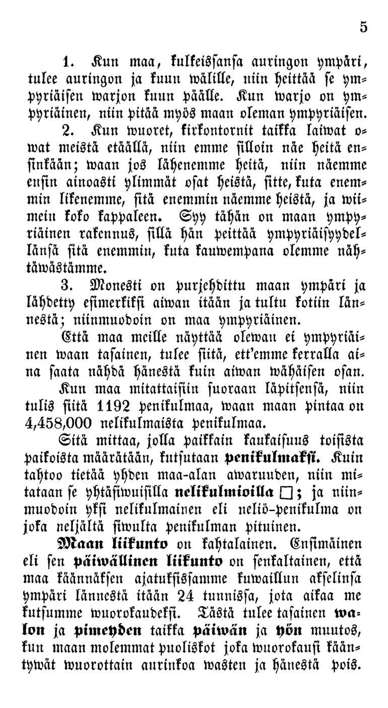 1. Kun maa, tulkeissansa auringon ympäri, tulee auringon ja kuun wälille, niin heittää se ympyriäisen warjon kuun päälle. Kun warjo on ympyriäinen, niin pitää myös maan oleman ympyriäisen. 2.