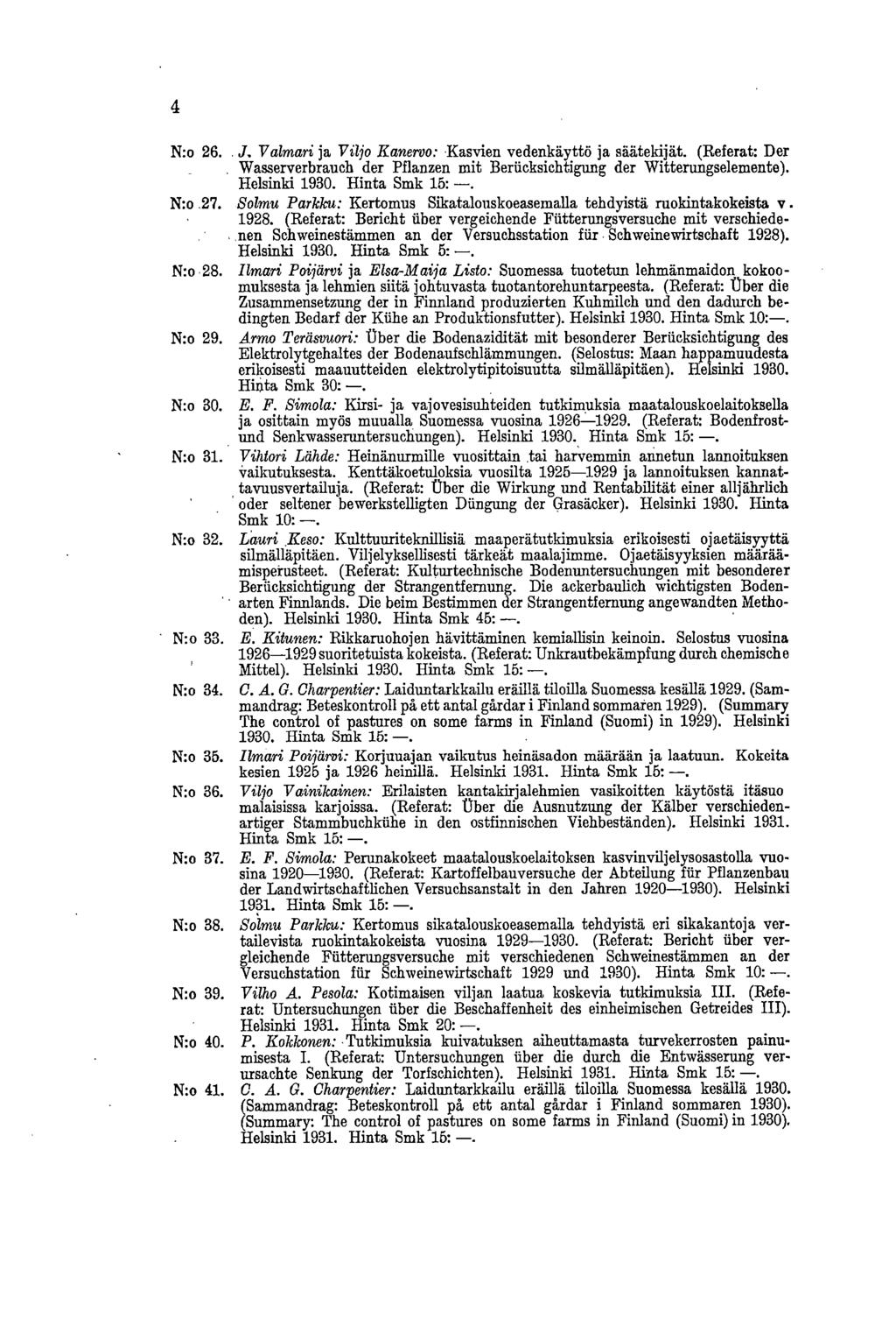 4 N:o 26. V almari ja Viljo Kanervo: Kasvien vedenkäyttö ja säätekijät. (Referat: Der Wasserverbrauch der Pflanzen mit Beräcksichtigung der Witterungselemente). Helsinki 1930. Hinta Smk 15:. N:o 27.