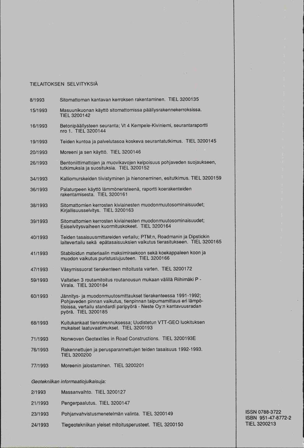 TIELAITOKSEN SELVITYKSIÄ 8/1993 Sitomattoman kantavan kerroksen rakentaminen. TIEL 3200135 15/1993 Masuunikuonan käyttö sitomattomissa päällysrakennekerroksissa.