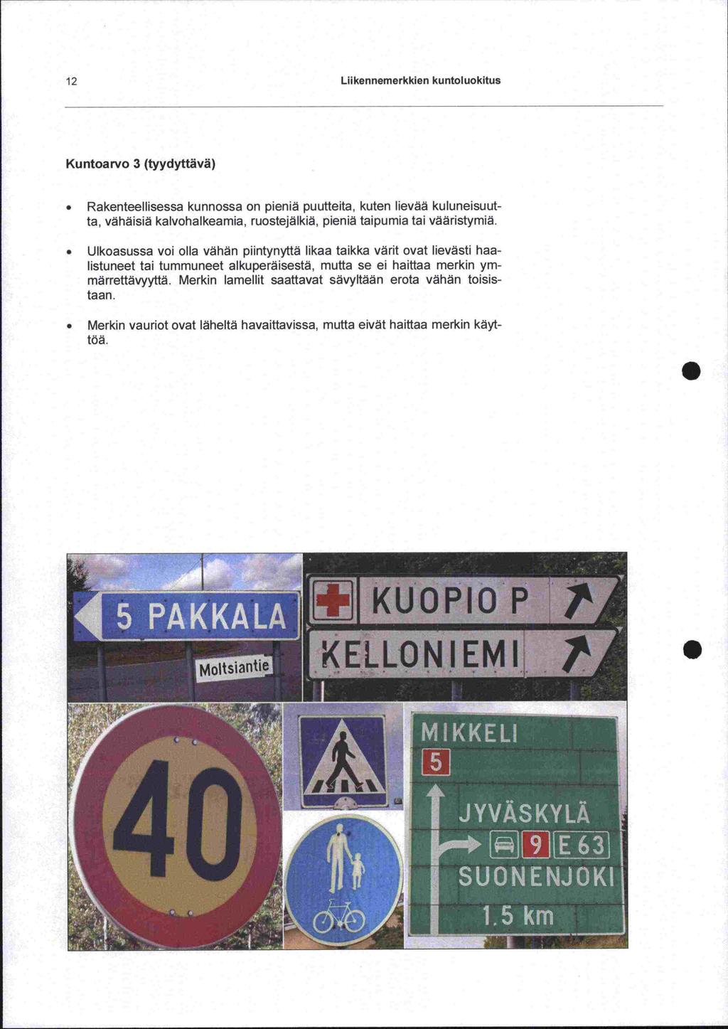 12 Liikennemerkkien kuntoluokitus Kuntoarvo 3 (tyydyttävä) Rakenteellisessa kunnossa on pieniä puutteita, kuten lievää kuluneisuutta, vähäisiä kalvohalkeamia, ruostejälkiä, pieniä taipumia tai