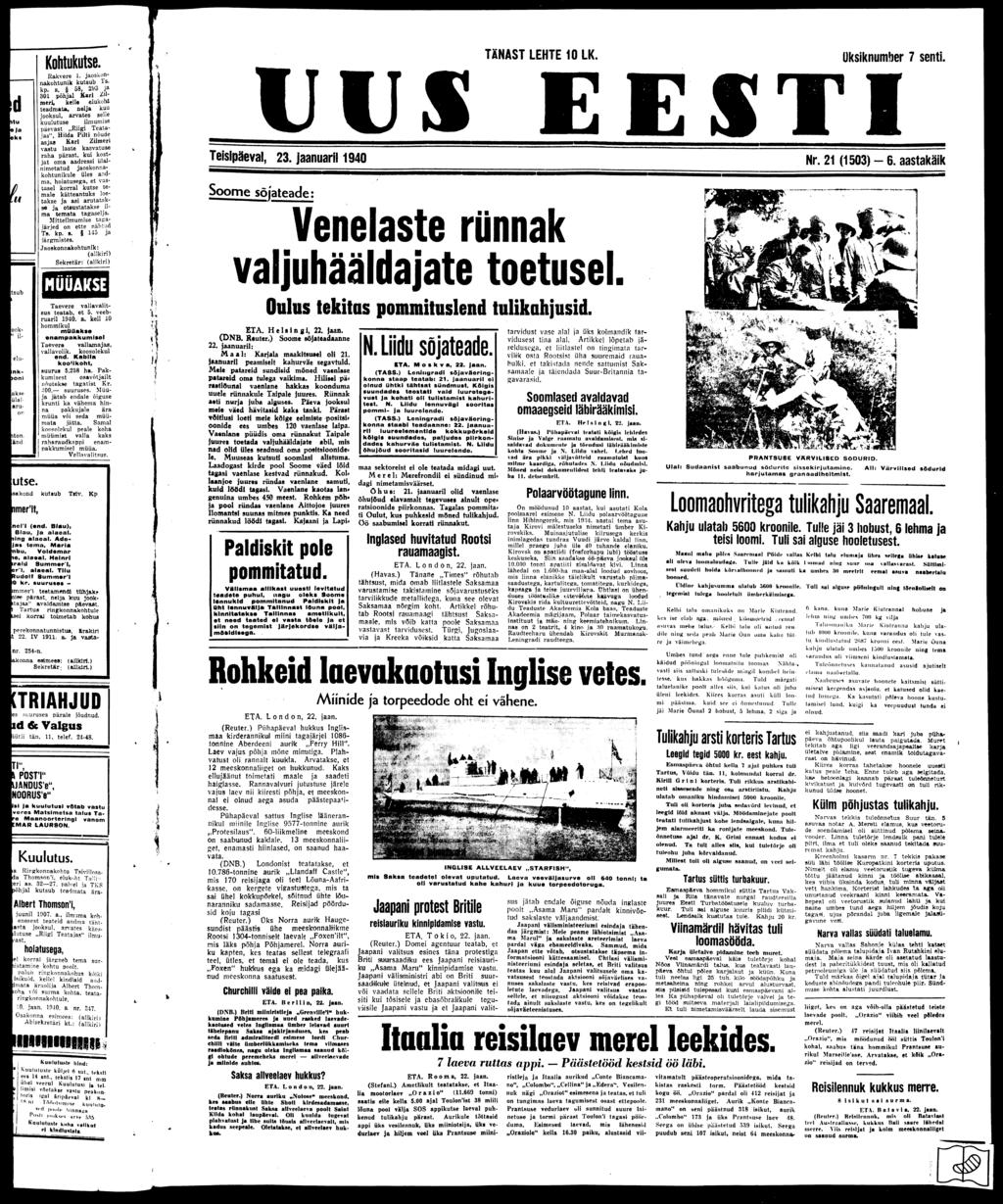 TÄNAST LEHTE 10 LK. üksiknumber 7 senti. UUS EESTI Teisipäeval, 23. jaanuaril 1940 Nr. 21 (1503) - 6. aastakäik Soome sõiateade: Venelaste rünnak valjuhääldajate toetusel.