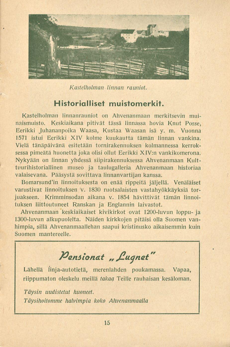 Kastelholman linnan rauniot. Historialliset muistomerkit. Kastelholman linnanrauniot on Ahvenanmaan merkitsevin muinaismuisto.