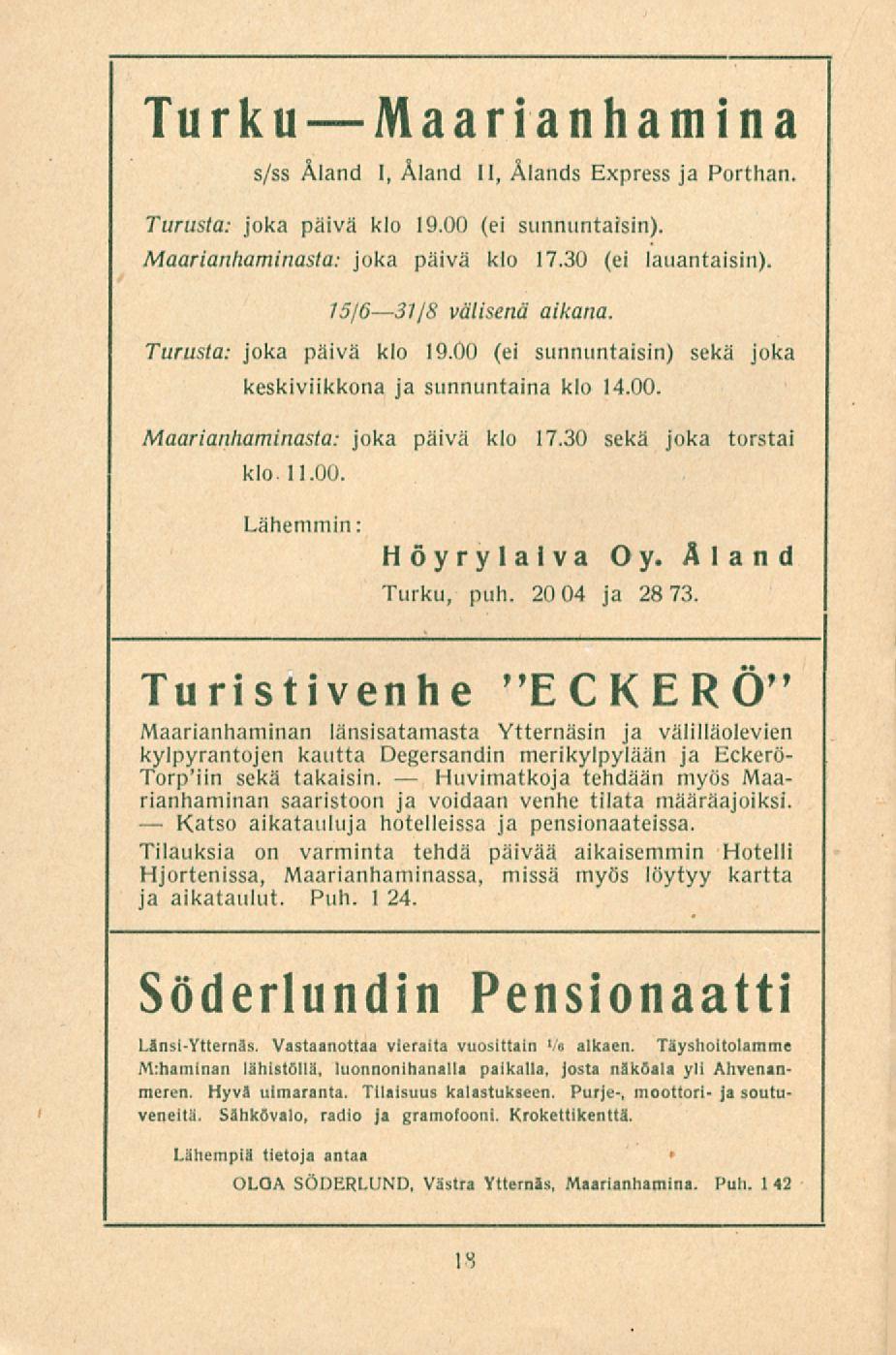 Katso Turku Maarianhamina S/ss Äland I, Äland 11, Älands Express ja Porthan Turusta: joka päivä klo 19.00 (ei sunnuntaisin), Maarianhaminasta: joka päivä klo 17.30 (ei lauantaisin).