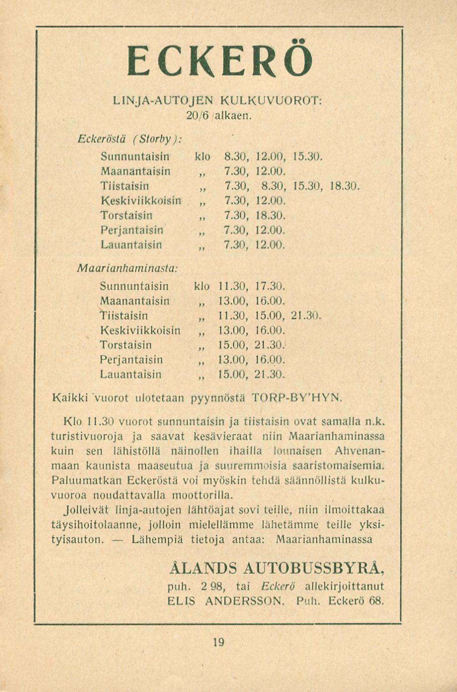 Lähempiä 15.00, Kaikki ECKERÖ LINJA-AUTOJEN KULKUVUOROT: 20/6 alkaen Eckeröstä (Storby): Sunnuntaisin klo 8.30, 12.00, 15.30. Maanantaisin 7.30, 12.00. Tiistaisin 7.30, 8.30, 15.30, 18.30. Keskiviikkoisin 7.