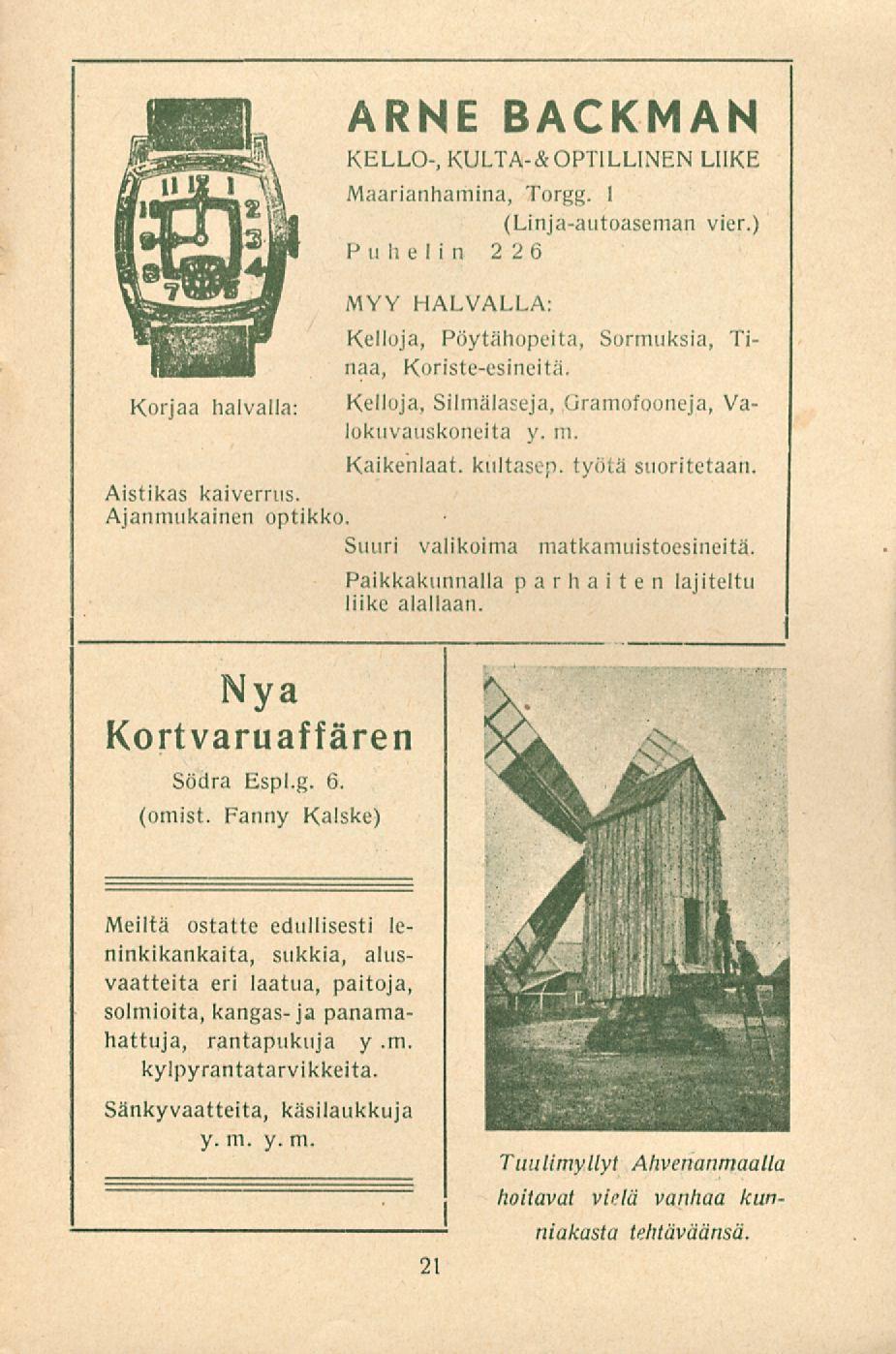 ARNE BACKMAN KELLO-, KULTA-&OPTILLINEN LIIKE Maarianhamina, Torgg. 1 (Linja-autoaseman vier.) Puhelin 226 MYY HALVALLA: Kelloja, Pöytähopeita, Sormuksia, Tinaa, Koriste-esineitä.