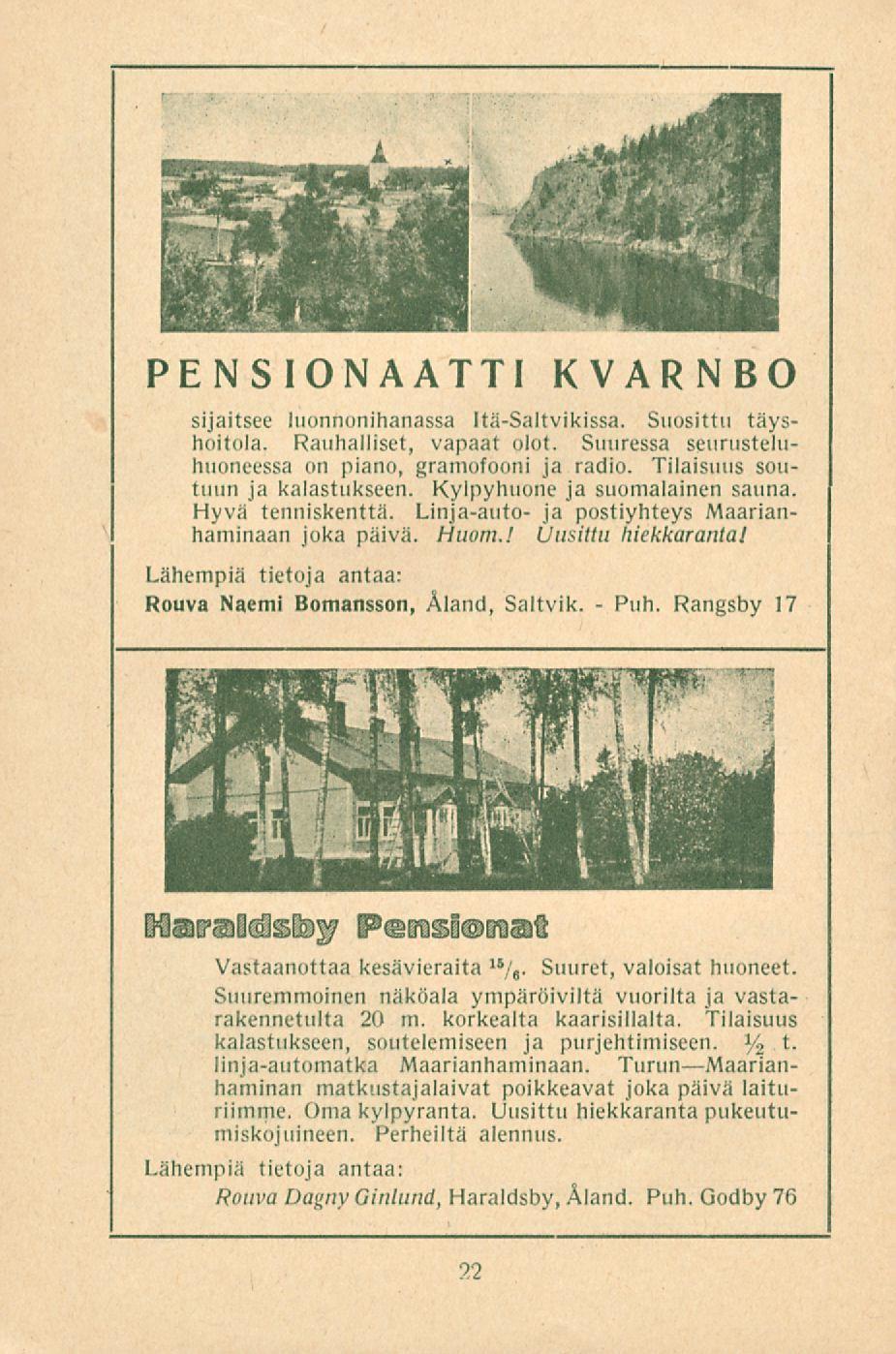 Puh. PENSIONAATTI KVARNBO sijaitsee luonnonihanassa Itä-Saltvikissa. Suosittu täyshoitola. Rauhalliset, vapaat olot. Suuressa seurusteluhuoneessa on piano, gramofooni ja radio.