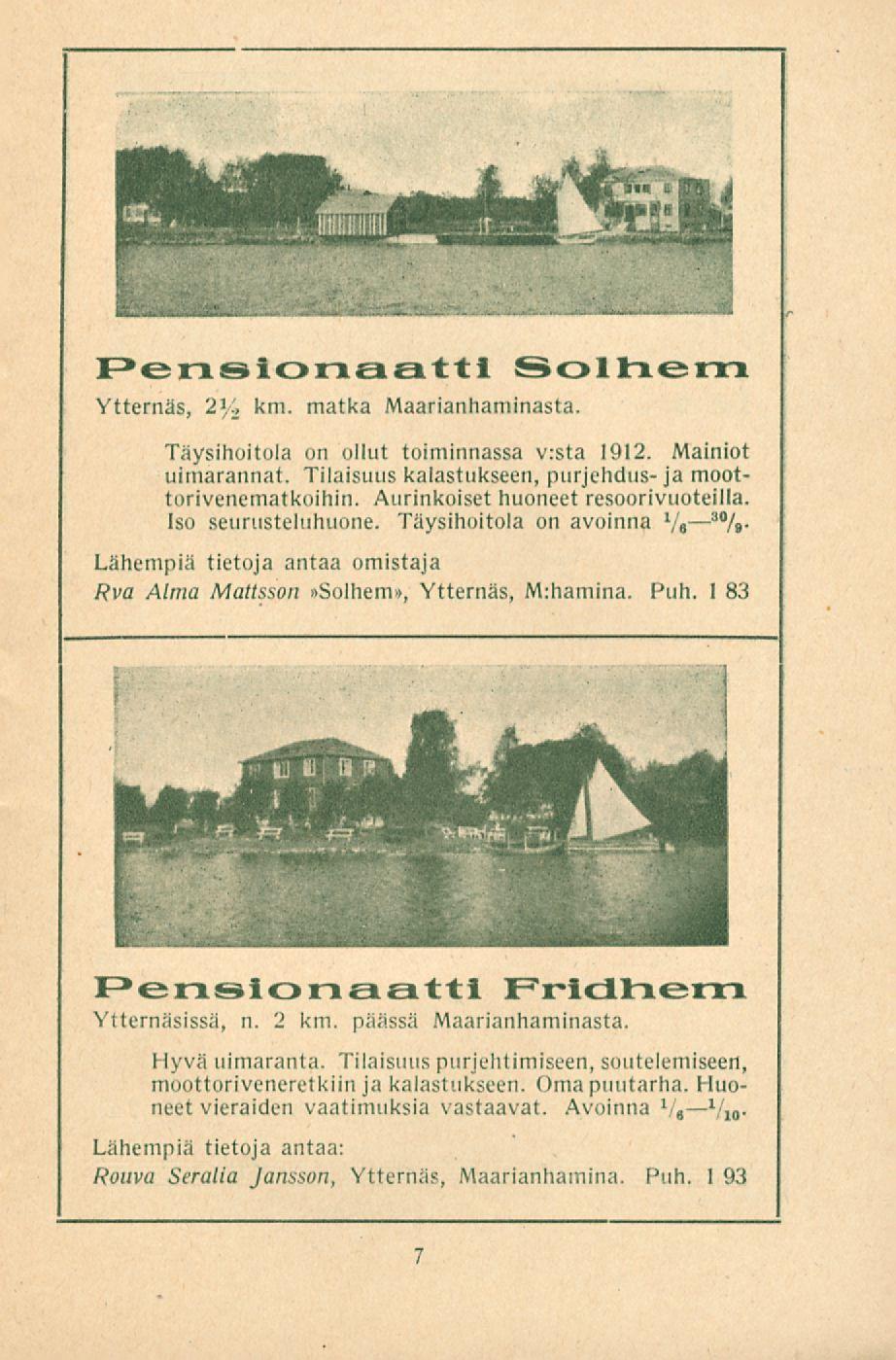 Pensionaatti Solhem Ytternäs, 2 /, 1 km. matka Maarianhaminasta. Täysihoitola on ollut toiminnassa v:sta 1912. Mainiot uimarannat. Tilaisuus kalastukseen, purjehdus-ja moottorivenematkoihin.