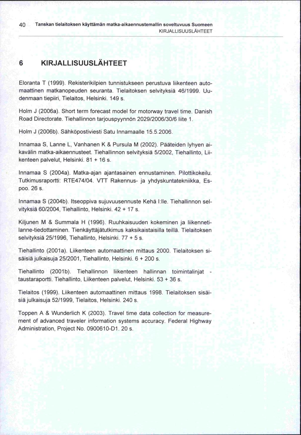 40 Tanskan tielaitoksen käyttämän matka -aikaennustemallin soveltuvuus Suomeen KIRJALLISUUSLÄHTEET 6 KIRJALLISUUSLÄHTEET Eloranta T (1999).