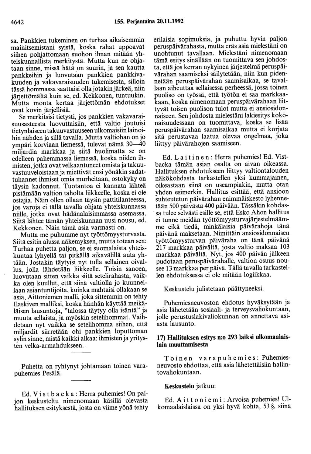 4642 155. Perjantaina 20.11.1992 sa. Pankkien tukeminen on turhaa aikaisemmin mainitsemistani syistä, koska rahat uppoavat siihen pohjattomaan suohon ilman mitään yhteiskunnallista merkitystä.