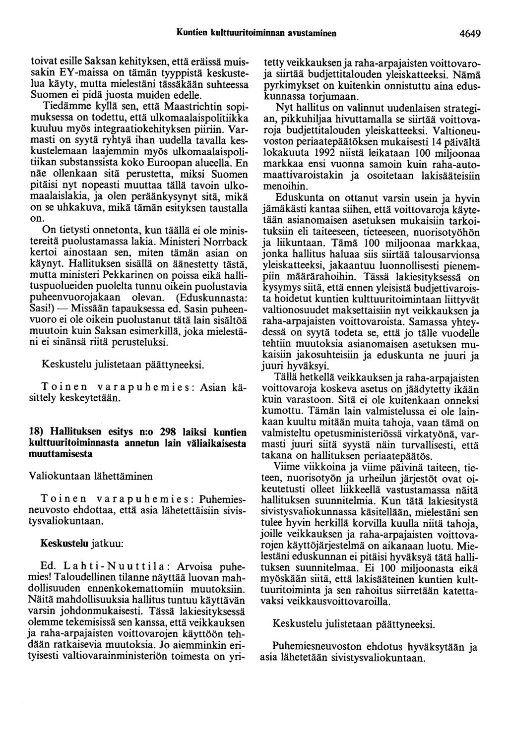 Kuntien kulttuuritoiminnan avustaminen 4649 toivat esille Saksan kehityksen, että eräissä muissakin EY -maissa on tämän tyyppistä keskustelua käyty, mutta mielestäni tässäkään suhteessa Suomen ei