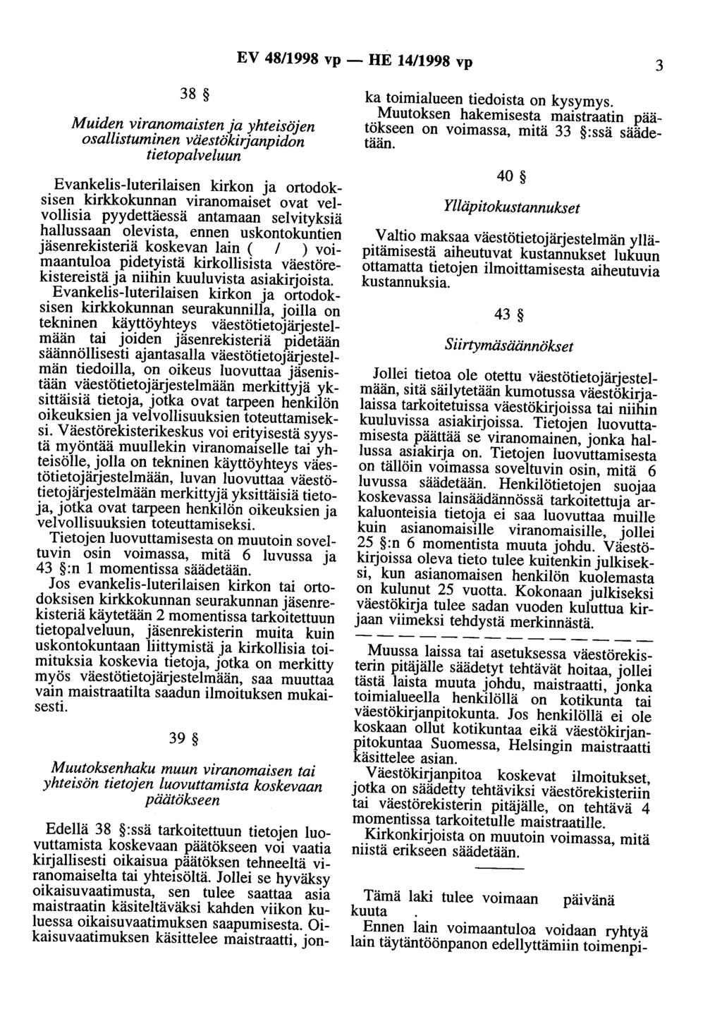 EV 48/1998 vp- HE 14/1998 vp 3 38 Muiden viranomaisten ja yhteisöjen osallistuminen väestökirjanpidon tietopalveluun Evankelis-luterilaisen kirkon ja ortodoksisen kirkkokunnan viranomaiset ovat