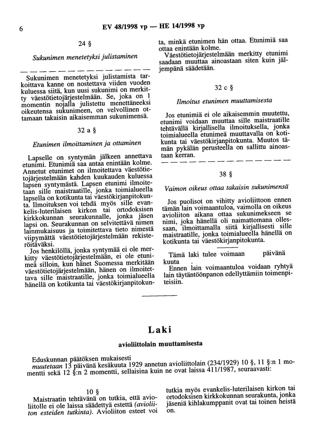 6 EV 48/1998 vp - HE 14/1998 vp 24 Sukunimen menetetyksi julistaminen Sukunimen menetetyksi julistamista tarkoittava kanne on nostettava viiden vuoden kuluessa siitä, kun uusi sukunimi on merkitty