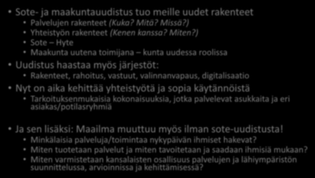 Mikä on nykytilanne? Sote- ja maakuntauudistus tuo meille uudet rakenteet Palvelujen rakenteet (Kuka? Mitä? Missä?) Yhteistyön rakenteet (Kenen kanssa? Miten?