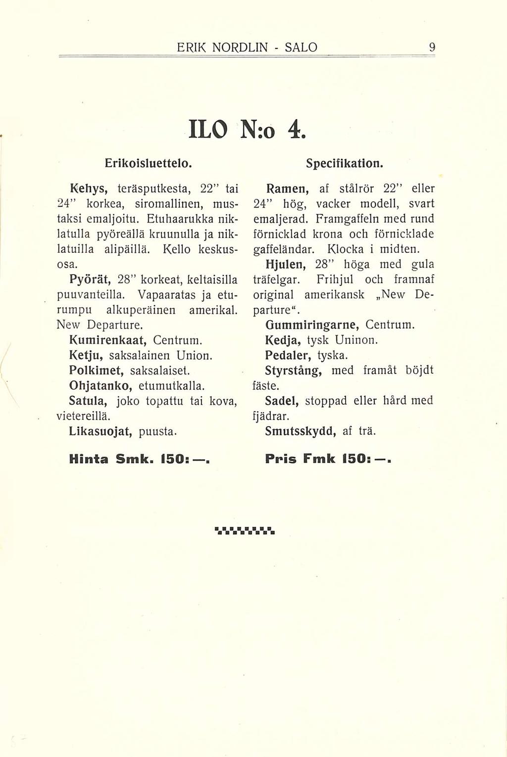 ERIK NORDEIN SALO ILO N:o 4 Erikoisluettelo Kehys, teräsputkesta, 22 tai 24 korkea, siromallinen, mustaksi emaljoitu Etuhaarukka niklatulla pyöreällä kruunulla ja niklatuilla alipäillä Kello