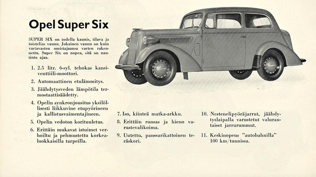 Opel Super Six SUPER SIX on todella kaunis, tilava ja loistelias vaunu. Jokainen vaunu on kuin vartavasten omistajaansa varten rakennettu. Super Six on nopea, sitä on nautinto ajaa. 1. 2.5 litr.