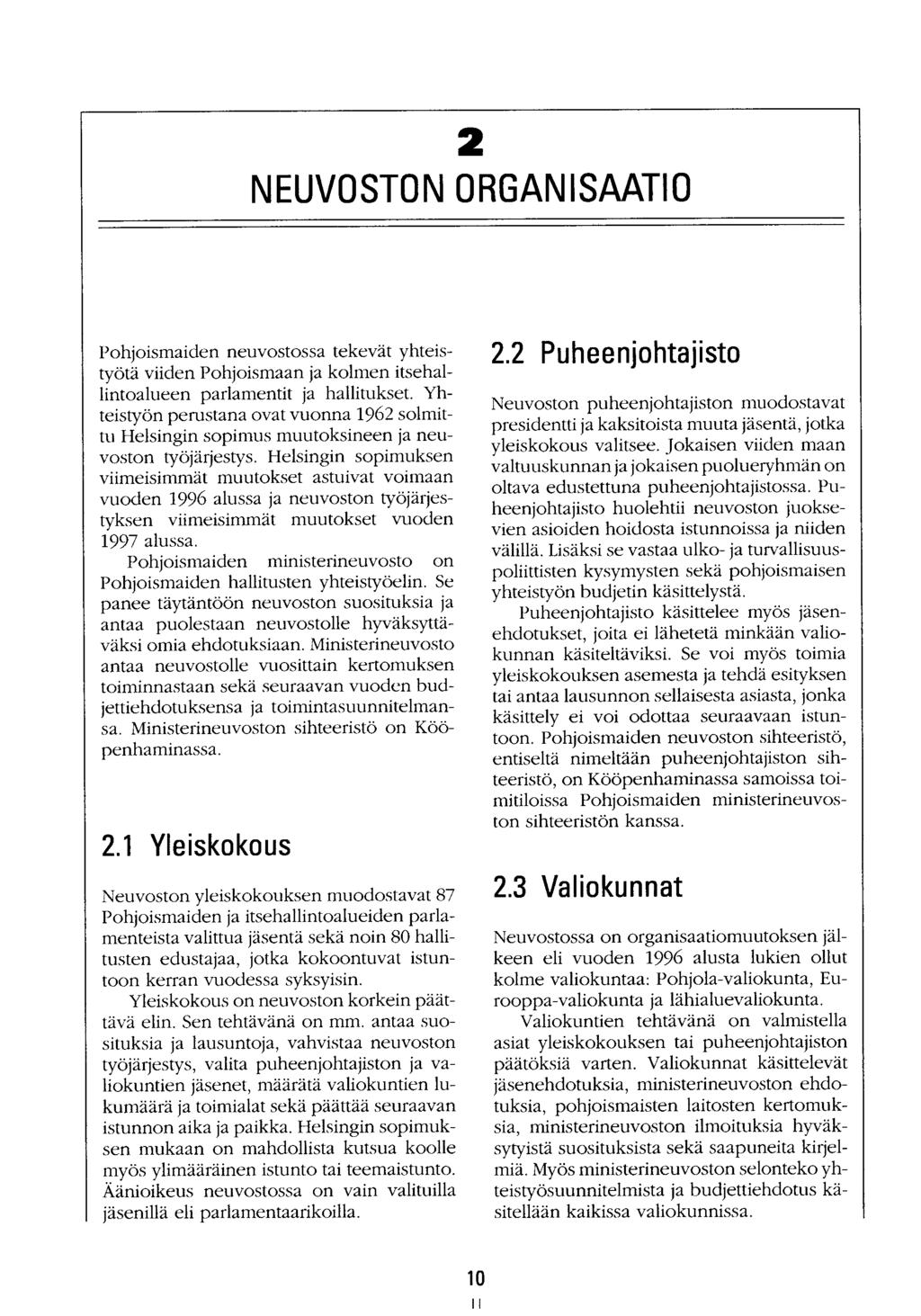 2 NEUVOSTON ORGANISAATIO Pohjoismaiden neuvostossa tekevät yhteistyötä viiden Pohjoismaan ja kolmen itsehallintoalueen parlamentit ja hallitukset.