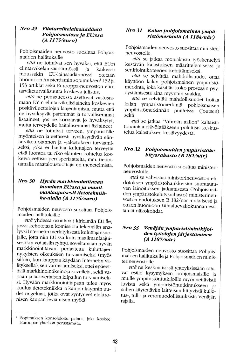 Nro 29 Elintarvikelainsäädäntö Pohjoismaissa ja EU:ssa (A 1175/euro) hallituksille että ne toimivat sen hyväksi, että EU:n elintarvikelainsäädännössä ja kaikessa muussakin ED-lainsäädännössä otetaan