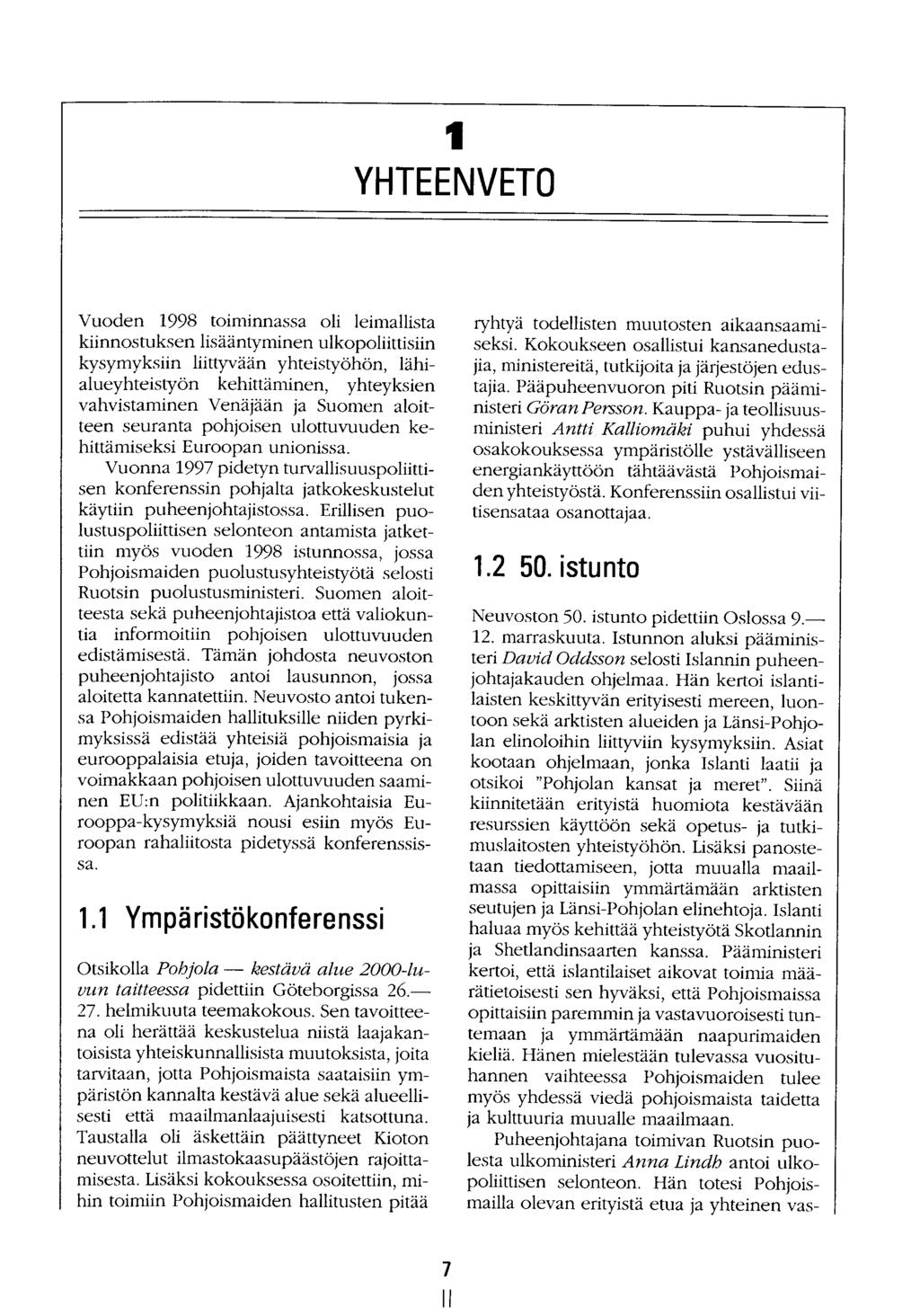 7 1 YHTEENVETO Vuoden 1998 totmmnassa oli leimallista kiinnostuksen lisääntyminen ulkopoliittisiin kysymyksiin liittyvään yhteistyöhön, lähialueyhteistyön kehittäminen, yhteyksien vahvistaminen