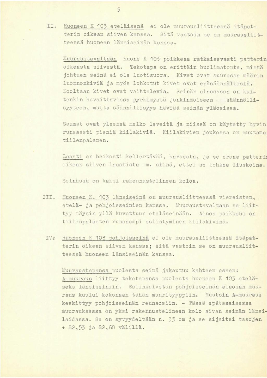 5 II. Huoneen K 103 eteläisenä ei ole muurausliitteessä itäpatterin oikean siiven kanssa. Sitä vastoin se on muurausliitteessä huoneen länsiseinän kanssa.