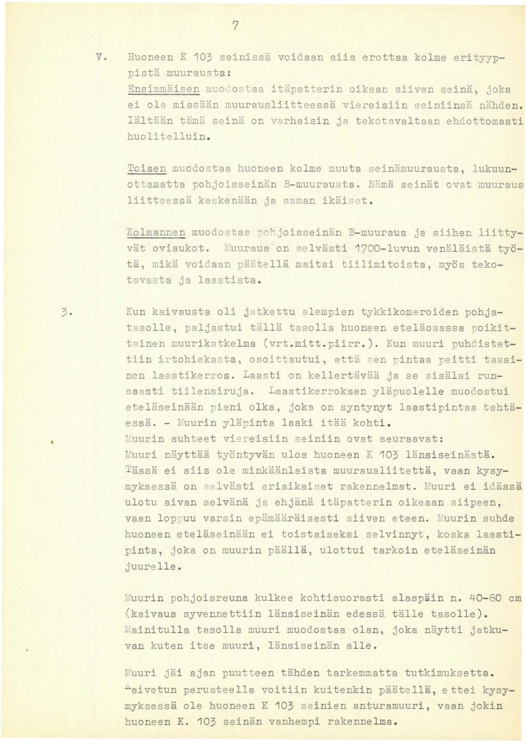 7 V. Huoneen K 103 seinissä voidaan siis erottaa kolme erityyppistä muurausta : Ensimmäisen muoc'ortaa itäpatterin oikean siiven seinä, joka ei ole missään muurausliitteessä viereisiin seiniinsä