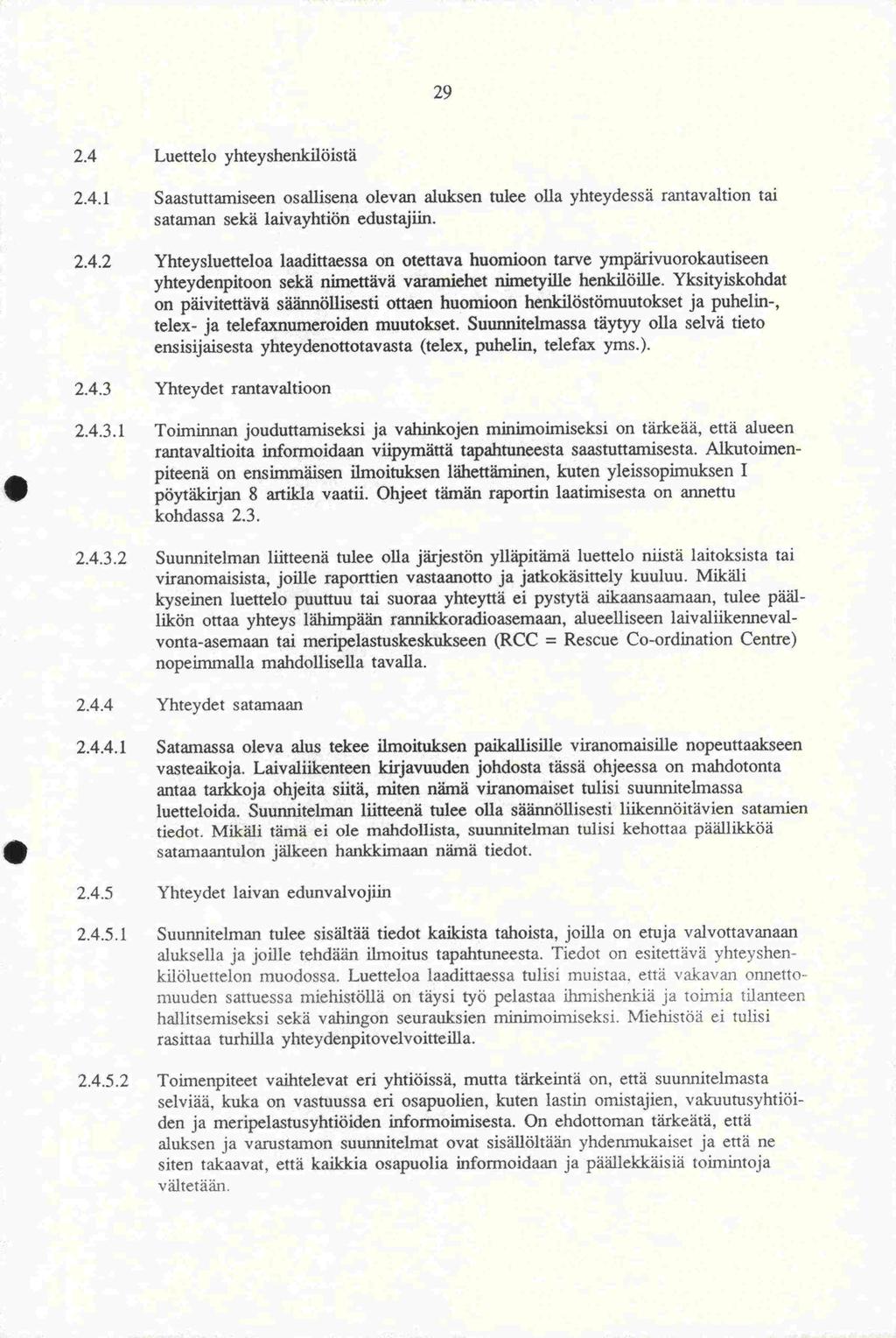 telex- 29 2.4 Luettelo yhteyshenkilöistä 2.4.1 Saastuttarniseen osallisena olevan aluksen tulee olla yhteydessä rantavaltion tai sataman sekä laivayhtiön edustajiin. 2.4.2 Yhteysluetteloa laadittaessa on otettava huomioon tarve ympärivuorokautiseen yhteydenpitoon sekä nimettävä varamiehet nimetyille henkilöille.