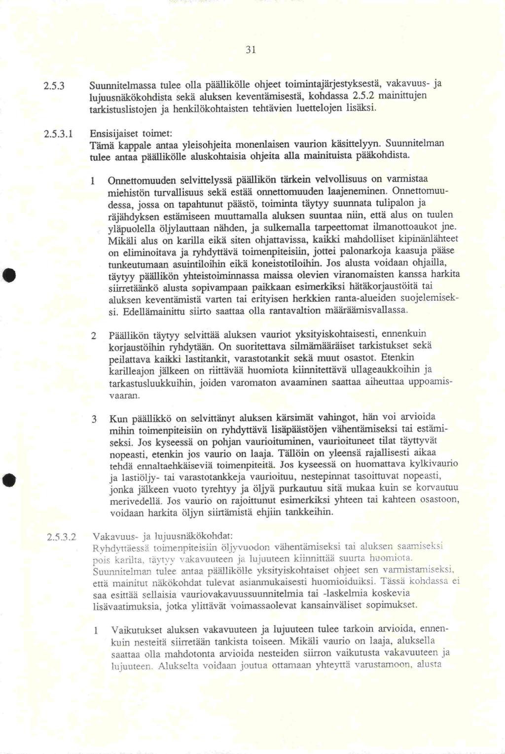 on 31 2.5.3 Suunnitelmassa tulee olla päällikölle ohjeet toimintajärjestyksestä, vakavuus- ja lujuusnäkökohdlista sekä aluksen keventämisestä, kohdassa 2.5.2 mainittujen tarkistuslistojen ja henkilökohtaisten tehtävien luettelojen lisäksi.