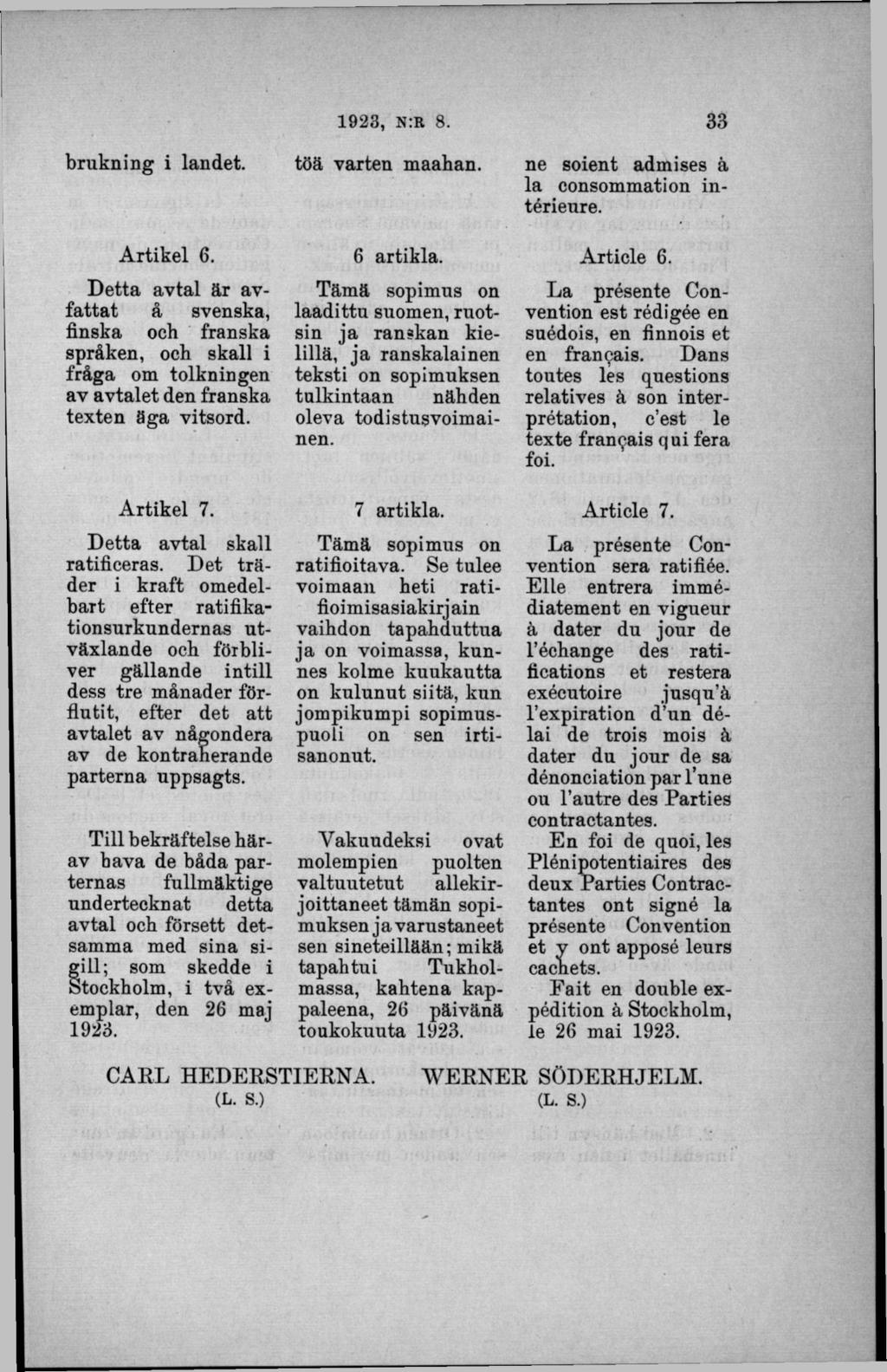 brukning i landet. A rtikel 6. D etta av tal är avfa tta t å svenska, finska och franska språken, och skall i fråga om tolkningen av avtalet den franska texten äga vitsord. A rtikel 7.