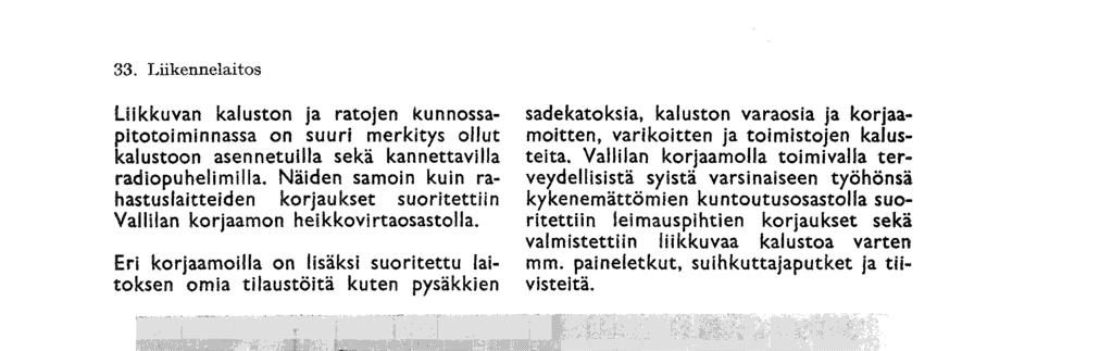 Eri korjaamoilla on lisäksi suoritettu laitoksen omia tilaustöitä kuten pysäkkien sadekatoksia, kaluston varaosia ja korjaamoitten, varikoitten ja toimistojen kalusteita.