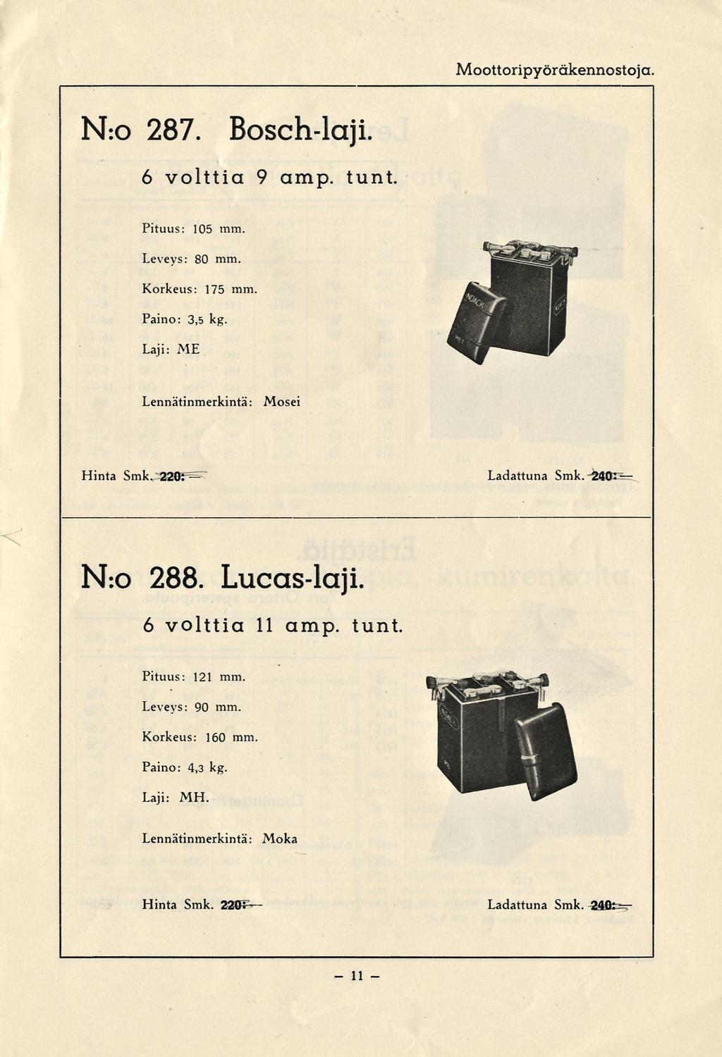 i * Moottoripyöräkennostoja N:o 287. Bosch-laji I 6 volttia 9 amp. tunt. Pituus: 105 mm. Leveys: 80 mm. Korkeus: 175 mm. Paino: 3,5 kg. Laji: ME Lennätinmerkintä: Mosei Hinta Smk.