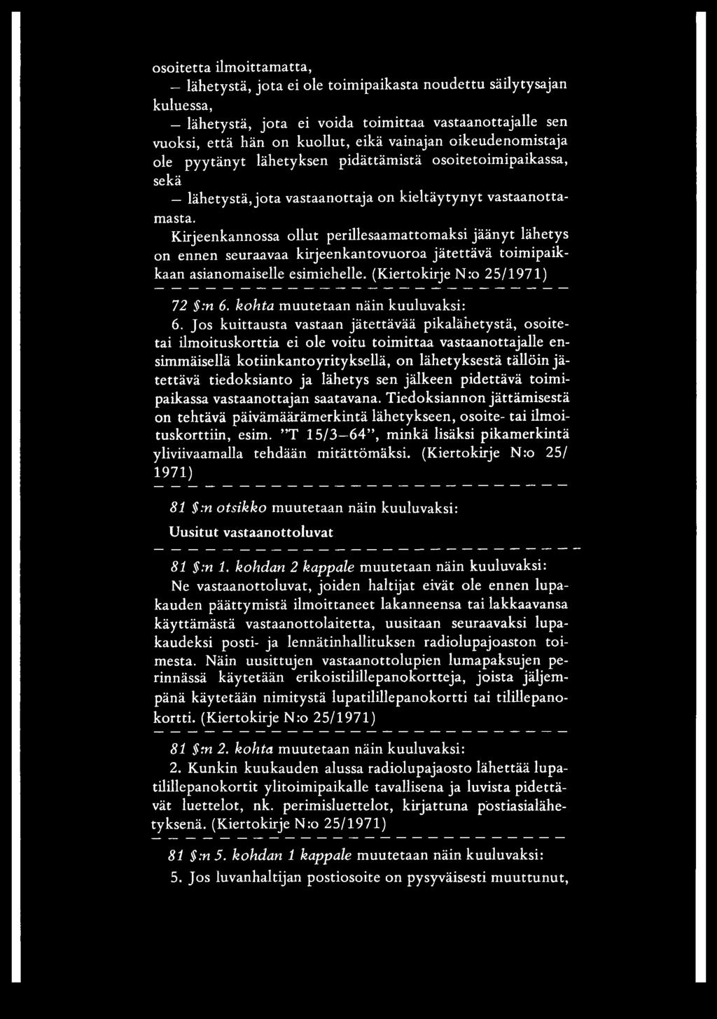 Kirjeenkannossa ollut perillesaamattomaksi jäänyt lähetys on ennen seuraavaa kirjeenkantovuoroa jätettävä toimipaikkaan asianomaiselle esimiehelle. (Kiertokirje N:o 25/1971) 12 :n 6.