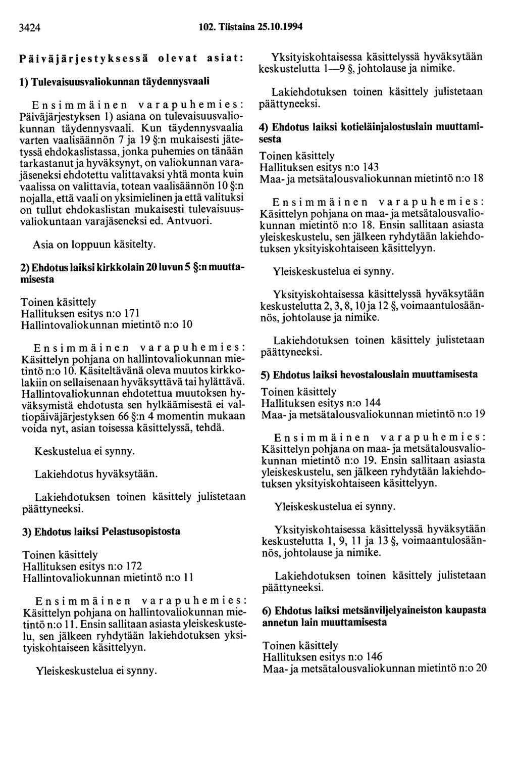 3424 102. Tiistaina 25.10.1994 Päivä j ä r j e s t y k se s s ä o 1 e v a t asiat: 1) Tulevaisuusvaliokunnan täydennysvaali Päiväjärjestyksen 1) asiana on tulevaisuusvaliokunnan täydennysvaali.