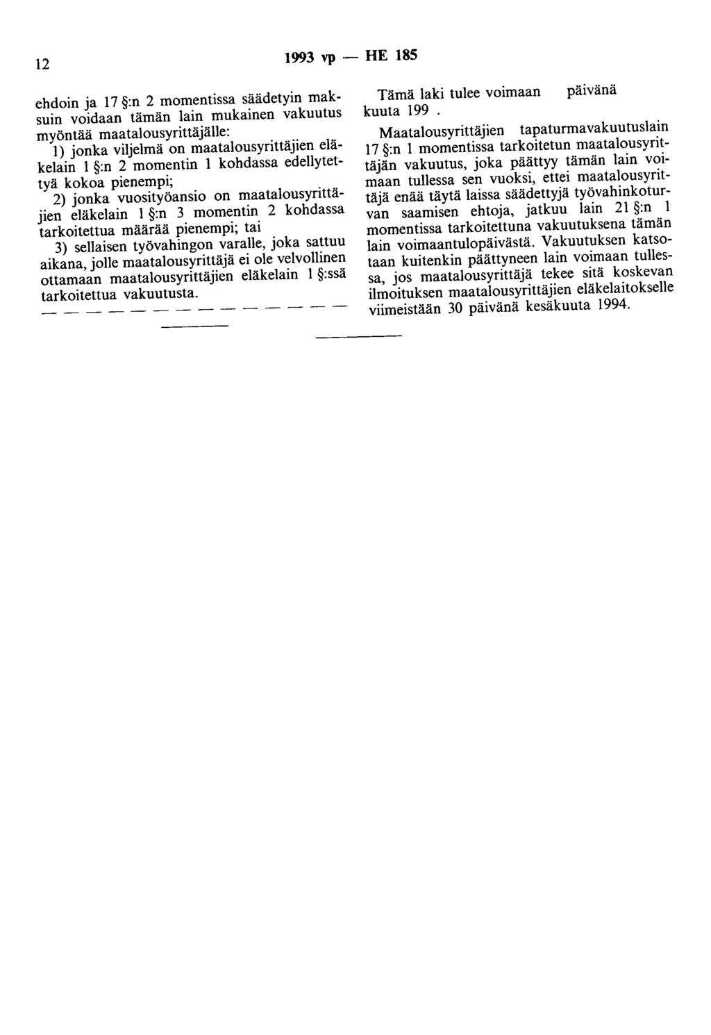 12 1993 vp - HE 185 ehdoin ja 17 :n 2 momentissa säädetyin maksuin voidaan tämän lain mukainen vakuutus myöntää maatalousyrittäjälle:.