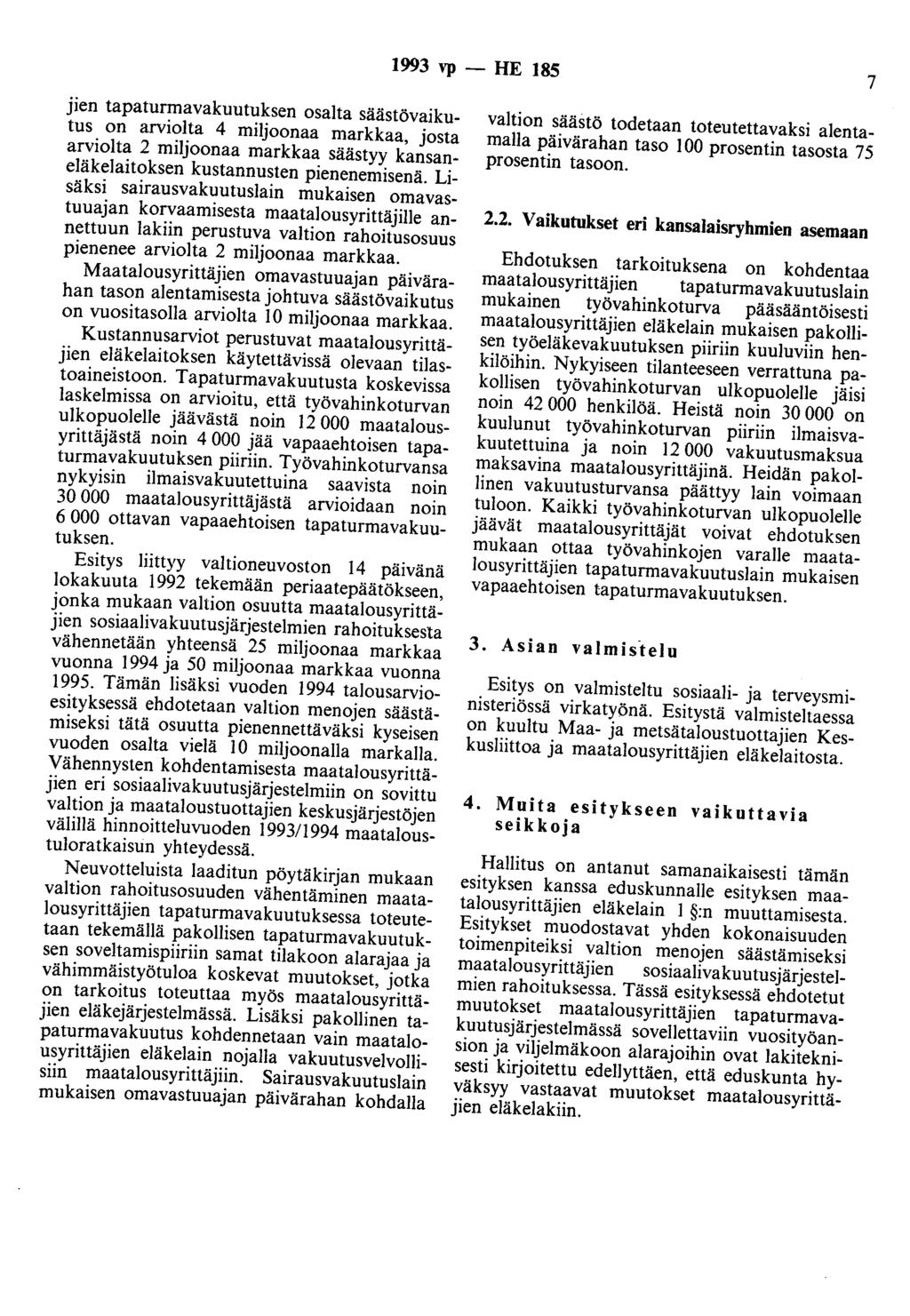 1993 vp - HE 185 7 jien tapaturmavakuutuksen osalta säästövaikutus on arviolta 4 miljoonaa markkaa, josta arviolta 2 miljoonaa markkaa säästyy kansaneläkelaitoksen kustannusten pienenemisenä.