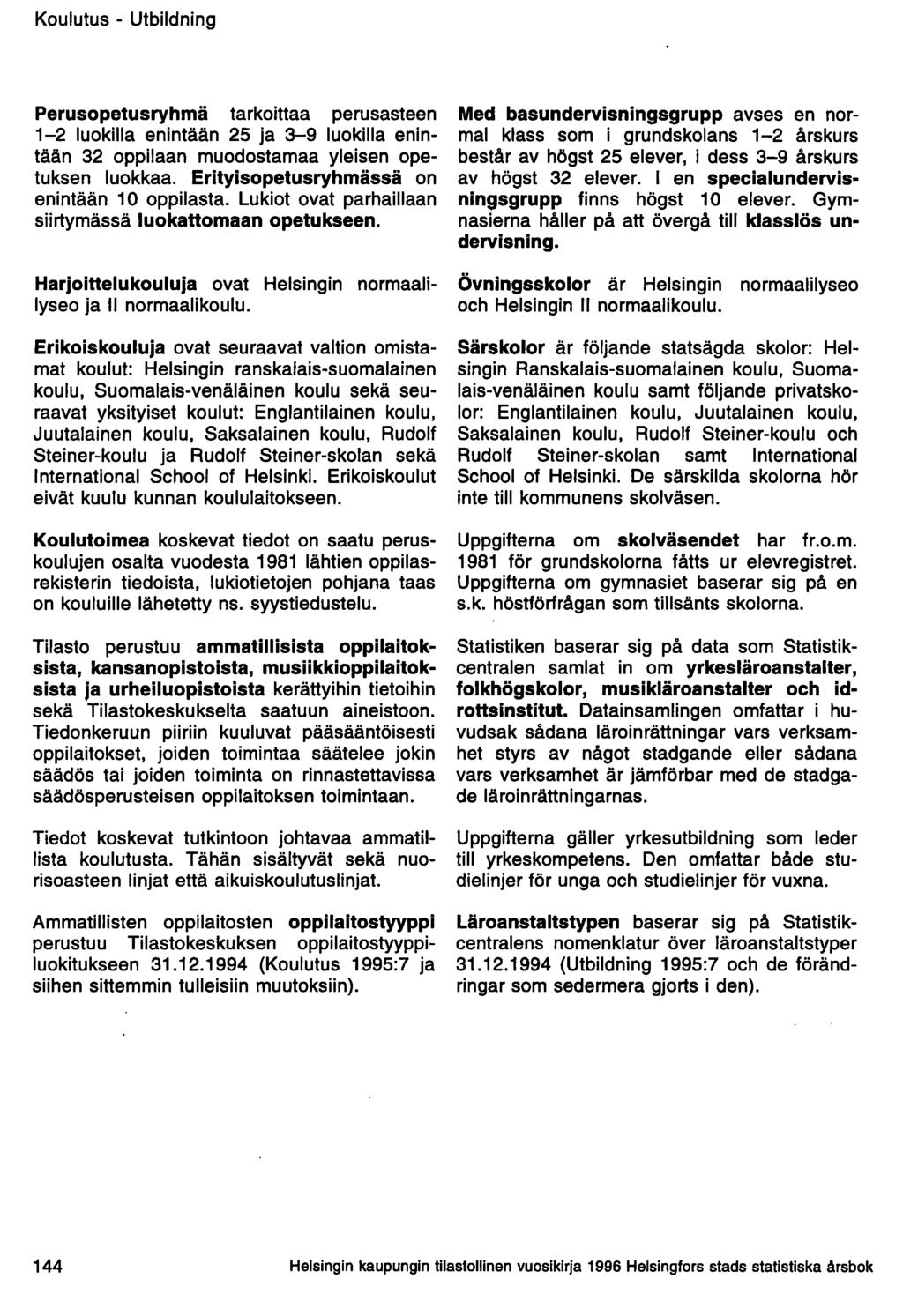 Koulutus - Utbildning Perusopetusryhmä tarkoittaa perusasteen 1-2 luokilla enintään 25 ja 3-9 luokilla enintään 32 oppilaan muodostamaa yleisen opetuksen luokkaa.