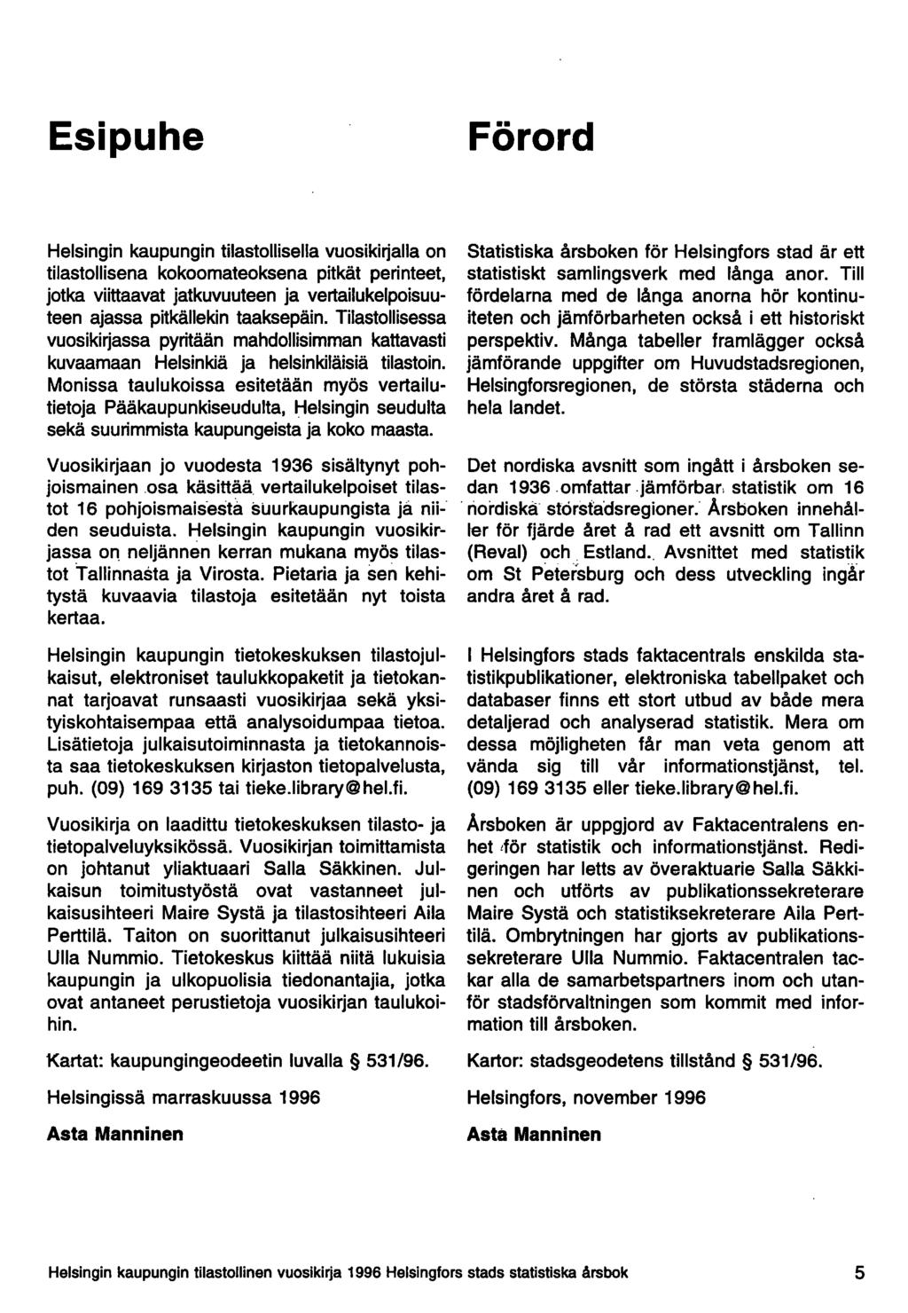Esipuhe Förord Helsingin kaupungin tilastollisella vuosiki~alla on tilastollisena kokoomateoksena pitkät perinteet, jotka viittaavat jatkuvuuteen ja vertailukelpoisuuteen ajassa pitkällekin
