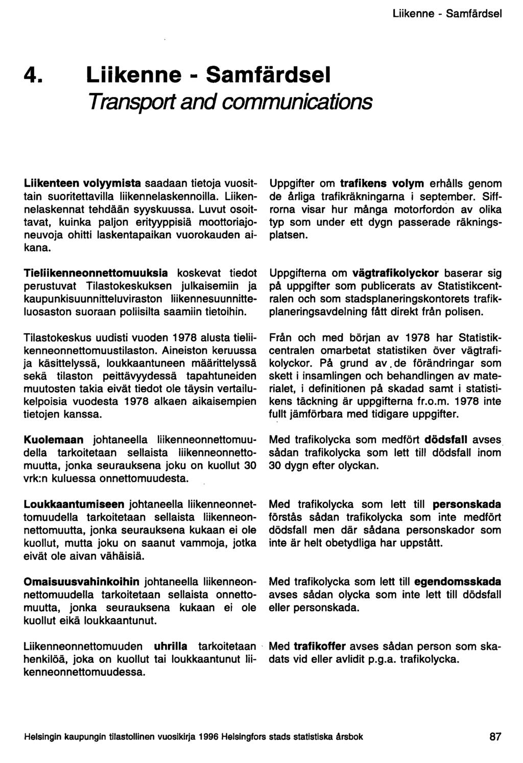 Liikenne - Samfärdsel 4. Liikenne - Samfärdsel Transport and communications Liikenteen volyymista saadaan tietoja vuosittain suoritettavilla liikennelaskennoilla. Liikennelaskennat tehdään syyskuussa.