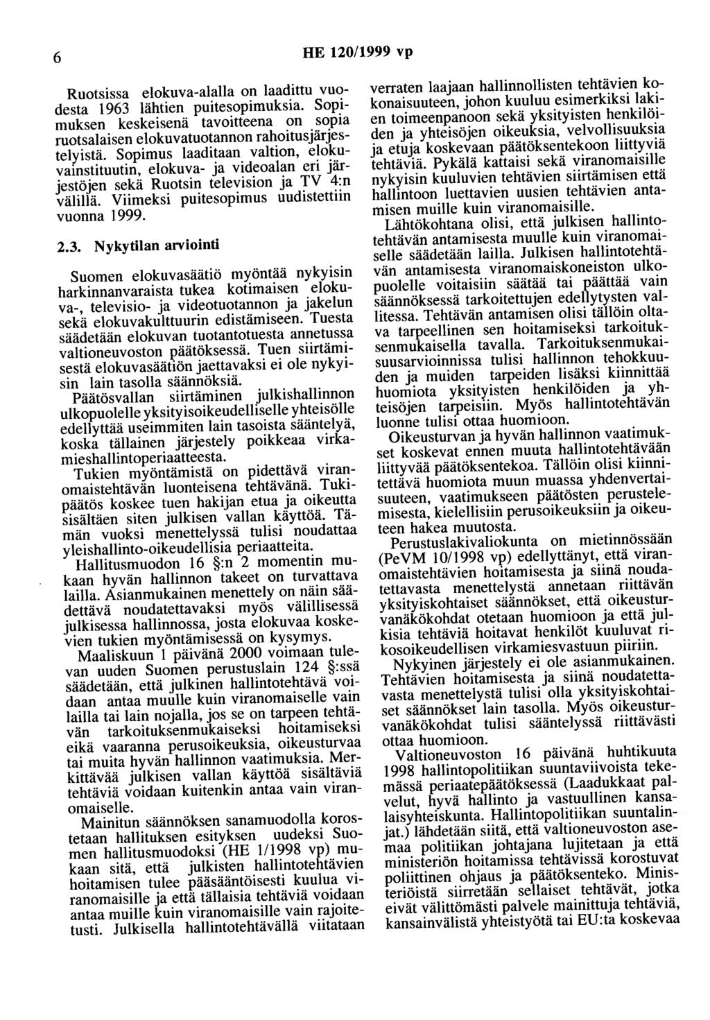 6 HE 120/1999 vp Ruotsissa elokuva-alalla on laadittu vuodesta 1963 lähtien puitesopimuksia. Sopimuksen keskeisenä tavoitteena on sopia ruotsalaisen elokuvatuotannon rahoitus järjestelyistä.