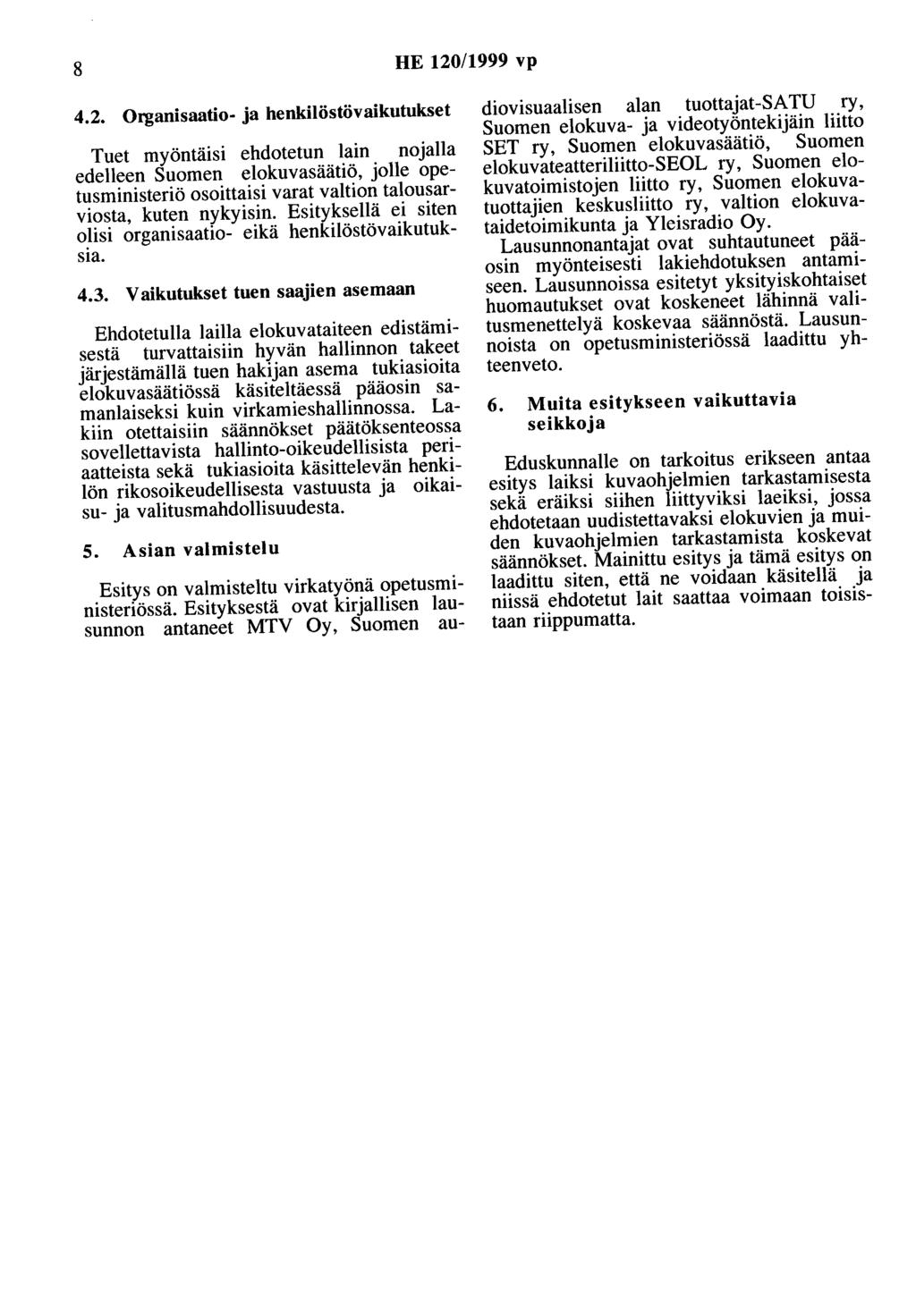 8 HE 120/1999 vp 4.2. Organisaatio- ja henkilöstövaikutukset Tuet myöntäisi ehdotetun lain nojalla edelleen Suomen elokuvasäätiö, jolle opetusministeriö osoittaisi varat valtion talousarviosta, kuten nykyisin.