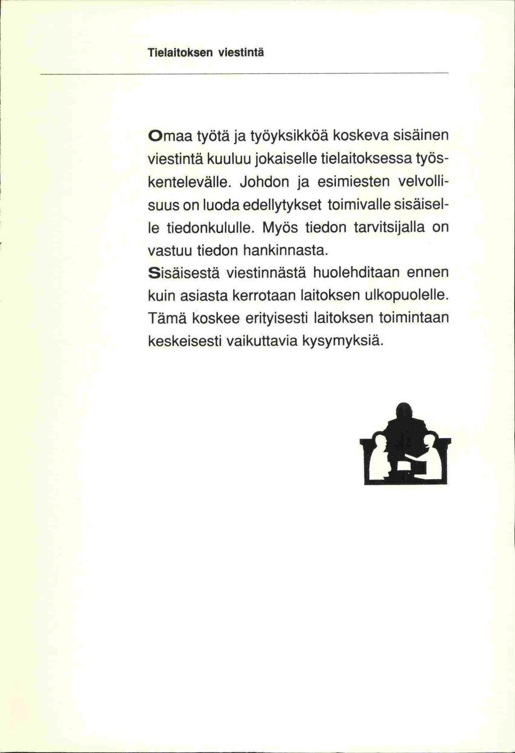 Omaa työtä ja työyksikköä koskeva sisäinen viestintä kuuluu jokaiselle tielaitoksessa työskentelevälle. Johdon ja esimiesten velvollisuus on luoda edellytykset toimivalle sisäiselle tiedonkululle.