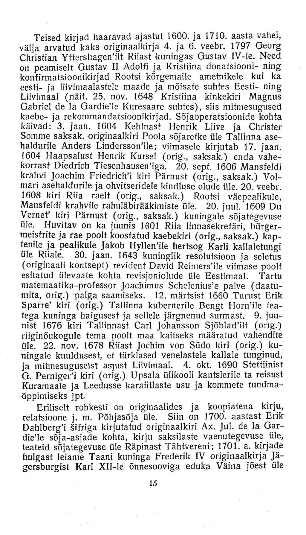 Teised kirjad haaravad ajastut 1600. ja 1710. aasta vahel, välja arvatud kaks originaalkirja 4. ja 6. veebr. 1797 Georg Christian Yttershagen'ilt Riiast kuningas Gustav IV-le.