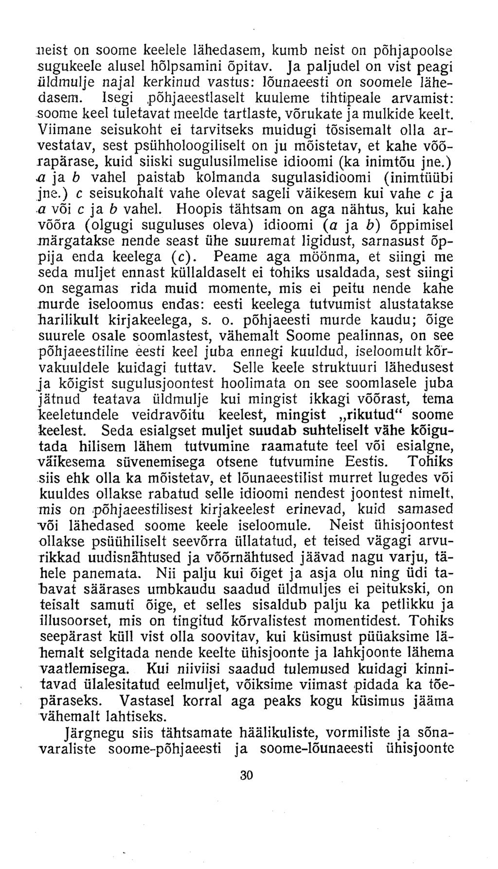 neist on soome keelele lähedasem, kumb neist on põhjapoolse sugukeele alusel hõlpsamini õpitav. Ja paljudel on vist peagi üldmulje najal kerkinud vastus: lõunaeesti on soomele lähedasem.